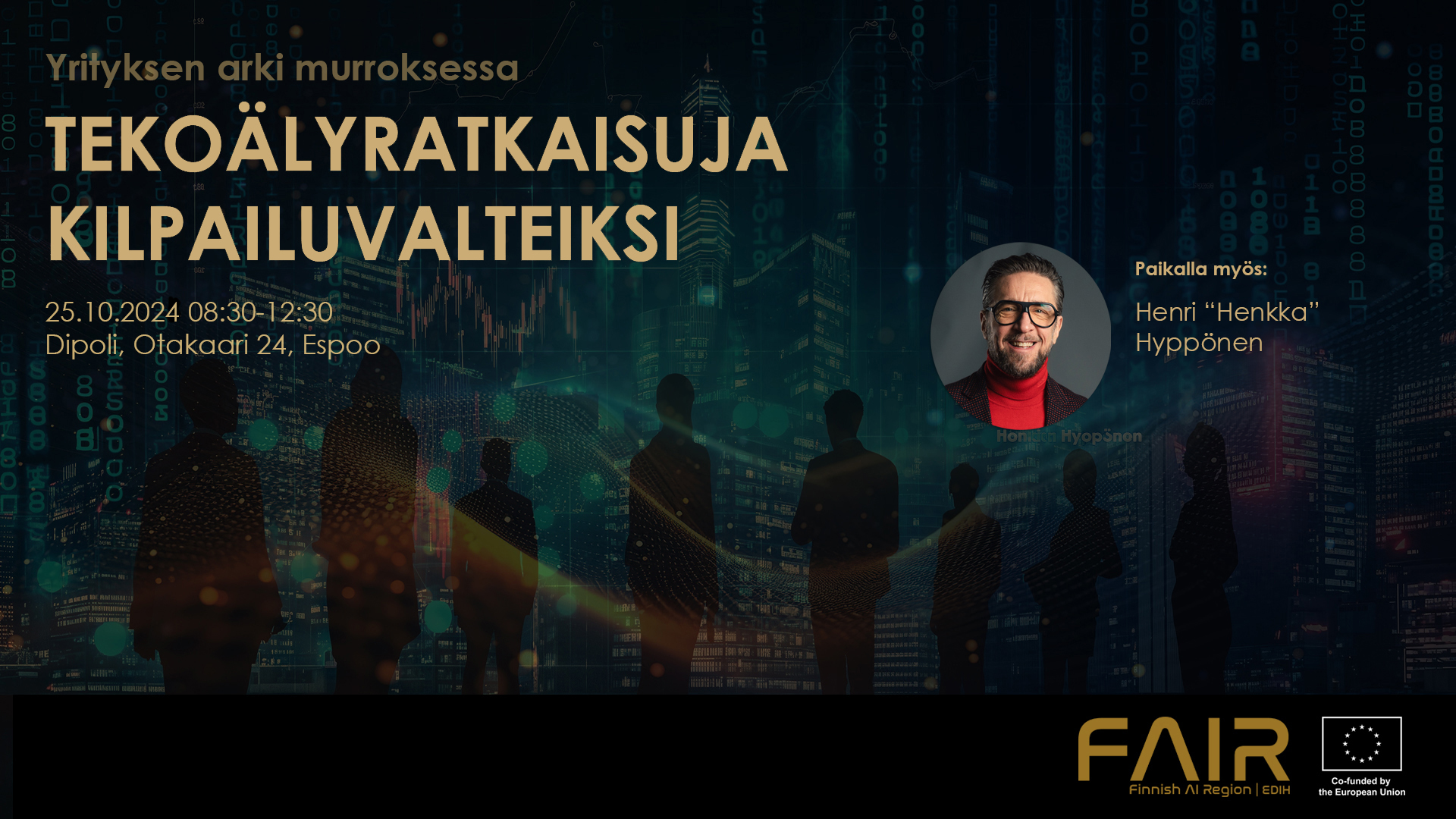 Kuvassa tapahtuman nimi Yritysen arki murroksessa - tekoälyratkaisuja kilpailuvalteiksi. Tapahtumapaikka Espoon Dipoli ja aika 25.10. klo 8.30-12.30. Kuvassa näkyy kaksi henkilöä koskemassa virtuaalista ja teknistä taulua. Lisäksi kuvassa on puhujana toimivan Henri Hyppösen kasvokuva sekä FAIR:in ja Euroopan unionin logo.